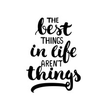 The Best Things In Life Aren't Things - Hand Drawn Lettering Phrase Isolated On The White Background. Fun Brush Ink Inscription For Photo Overlays, Greeting Card Or T-shirt Print, Poster Design.