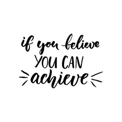 Wall Mural - If you can believe, you can achieve. Inspirational vector quote, black ink brush lettering isolated on white background. Positive saying for cards, motivational posters and t-shirt.
