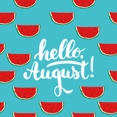 Wall Mural - Hand drawn typography lettering phrase Hello, august on the watermelon seamless pattern background. Fun calligraphy for greeting and invitation card or t-shirt print design.