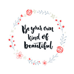 Wall Mural - Be your own kind of beautiful. Inspirational quote about self-esteem and happiness. Positive saying. Brush lettering in hand drawn wreath with flowers