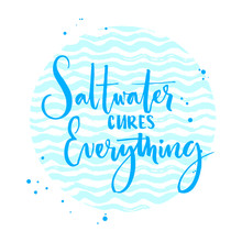 Saltwater Cures Everything. Inspiration Quote About Summer And Sea. Vector Calligraphy On Blue Wave Texture.
