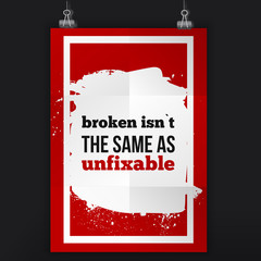 Broken isn`t the same as unfixable. Positive affirmation, inspirational quote. Motivational typography posteron dark stain.