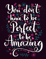 You don't have to be perfect to be amazing. Positive saying decorated with hand drawn flowers and branches. Vector inspirational quote.