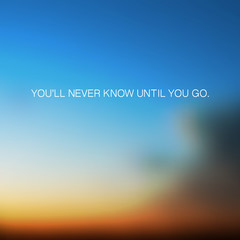 You'll Never Know Until You Go - Inspirational Quote, Slogan, Saying - Illustration With Blurry Sunset Sky Image Background