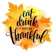 Eat, Drink And Be Thankful Hand Drawn Inscription, Thanksgiving Calligraphy Design. Holidays Lettering For Invitation And Greeting Card, Prints And Posters. Vector Illustration