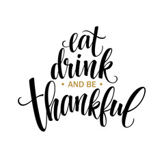 Wall Mural - Eat, drink and be thankful Hand drawn inscription, thanksgiving calligraphy design. Holidays lettering for invitation and greeting card, prints and posters. Vector illustration