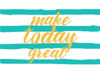 make today great inscription. greeting card with calligraphy. hand drawn design. black and white.