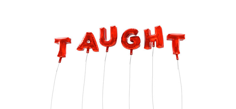 TAUGHT - word made from red foil balloons - 3D rendered.  Can be used for an online banner ad or a print postcard.