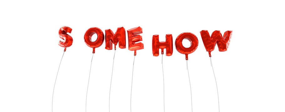 SOMEHOW - word made from red foil balloons - 3D rendered.  Can be used for an online banner ad or a print postcard.