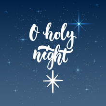 O Holy Night - Lettering Christmas And New Year Holiday Calligraphy Phrase Isolated On The Background. Fun Brush Ink Typography For Photo Overlays, T-shirt Print, Flyer, Poster Design