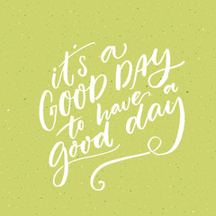 Wall Mural - It s a good day to have a good day. Inspirational morning saying for social media and motivational posters. Vector quote.