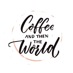 Wall Mural - Coffee and then the world. Morning motivation quote, coffee saying. Vector phrase with brown circle cup trace.