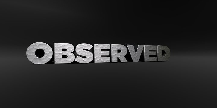 OBSERVED - hammered metal finish text on black studio - 3D rendered royalty free stock photo. This image can be used for an online website banner ad or a print postcard.