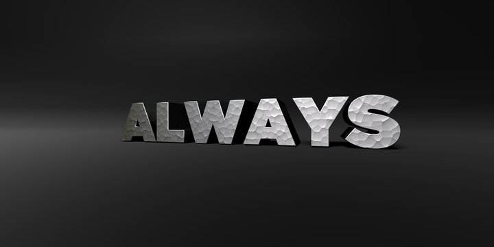 ALWAYS - hammered metal finish text on black studio - 3D rendered royalty free stock photo. This image can be used for an online website banner ad or a print postcard.