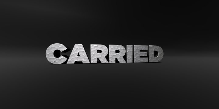 CARRIED - hammered metal finish text on black studio - 3D rendered royalty free stock photo. This image can be used for an online website banner ad or a print postcard.