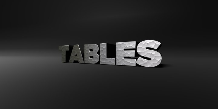 TABLES - hammered metal finish text on black studio - 3D rendered royalty free stock photo. This image can be used for an online website banner ad or a print postcard.