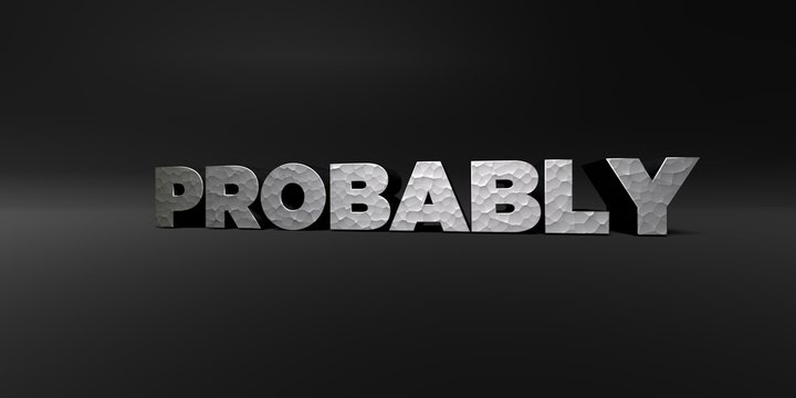 PROBABLY - hammered metal finish text on black studio - 3D rendered royalty free stock photo. This image can be used for an online website banner ad or a print postcard.