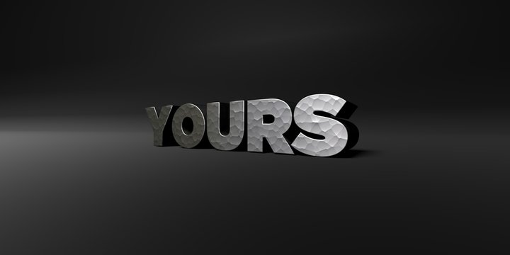 YOURS - hammered metal finish text on black studio - 3D rendered royalty free stock photo. This image can be used for an online website banner ad or a print postcard.