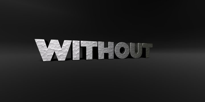 WITHOUT - hammered metal finish text on black studio - 3D rendered royalty free stock photo. This image can be used for an online website banner ad or a print postcard.
