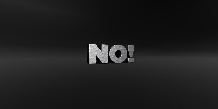 NO! - hammered metal finish text on black studio - 3D rendered royalty free stock photo. This image can be used for an online website banner ad or a print postcard.