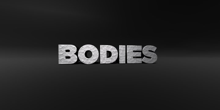 BODIES - hammered metal finish text on black studio - 3D rendered royalty free stock photo. This image can be used for an online website banner ad or a print postcard.