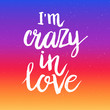 © brumarina - Hand drawn lettering I'm crazy in love. Perfect brush typography for cards, poster, t-shirt, invitations and other types of design. Vector illustration.