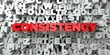 CONSISTENCY -  Red text on typography background - 3D rendered royalty free stock image. This image can be used for an online website banner ad or a print postcard.