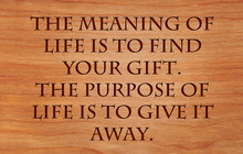 The Meaning Of Life Is To Find Your Gift. The Purpose Of Life Is To Give It Away - Quote By Unknown Author On Wooden Red .oak Background