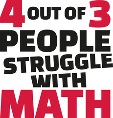 Four out of three people struggle with math. Funny saying.