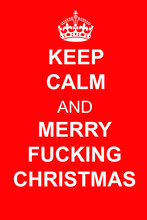 Keep Calm And Merry Fucking Christmas