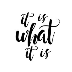 It Is What It Is - Inspirational wisdom quote handwritten with black ink and brush. Good for posters, t-shirts, prints, cards, banners. Hand lettering, typographic element for your design. 