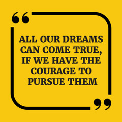 Motivational quote.All our dreams can come true, if we have the