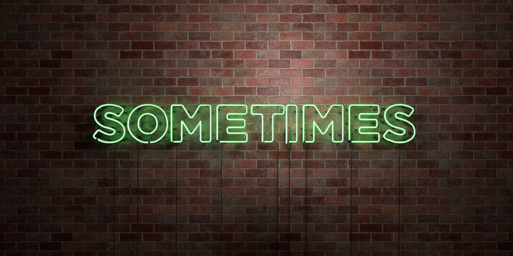 SOMETIMES - fluorescent Neon tube Sign on brickwork - Front view - 3D rendered royalty free stock picture. Can be used for online banner ads and direct mailers..