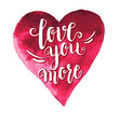 Love you more. Heart with modern calligraphy brush lettering. Template cards, banners or poster for Valentine's Day. Vector illustration.