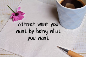 Wall Mural - Inspiration motivation quote Attract what you want by being what you want. Happiness, Going forward, Life , Grow, Success, Choice concept