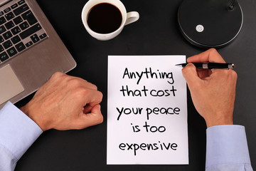 Inspiration motivation quote Anything that costs you your peace is too expensive. Happiness, Life , Grow, Success, Choice concept