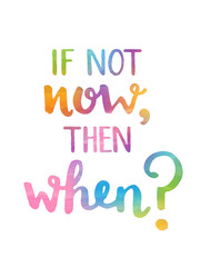 IF NOT NOW, THEN WHEN? Motivational quote
