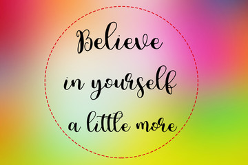 Wall Mural - Believe in yourself a little more words on colorful blurred background., Inspirational quote.