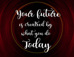 Wall Mural - Your future is created by what you do today words on circle red and black background, motivation and life quote.and life quote.