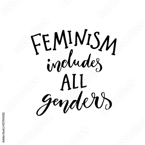 Feminism includes all genders. Feminist saying about equality of women