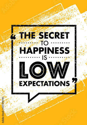 Photographie The Secret To Happiness Is Low Expectations