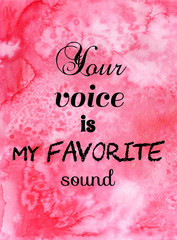 Your voice is my favorite sound. Inspirational quote on watercolor background.