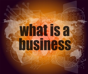 Poster - Business concept: words what is a business on digital screen, 3d