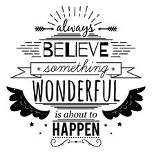 Typography Poster With Hand Drawn Elements. Inspirational Quote. Always Believe Something Wonderful Is About To Happen. Concept Design For T-shirt, Print, Card. Vintage Vector Illustration