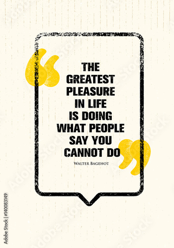 Fototapeta na wymiar The Greatest Pleasure In Life Is Doing What People Say You Cannot Do. Powerful Inspiring Creative Motivation Quote.