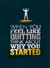 When You Feel Like Quitting, Think About Why You Started. Creative Vector Sport Motivation Quote