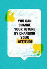 You Can Change Your Future By Changing Your Attitude. Inspiring Creative Motivation Quote. Vector Typography Poster