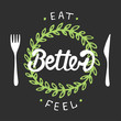 Vector card with hand drawn typography design element for greeting cards, posters and print. Eat better, feel better with green wreath. Handwritten lettering. Modern brush calligraphy.
