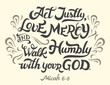 Act justly, love mercy and walk humbly with your God, Micah 6:8. Bible quote, hand-lettering