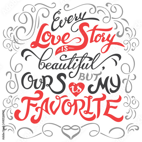 Every Love Story Is Beautiful But Ours Is My Favorite Hand Lettering Love Quote Isolated On White Background Typography Design Stock Vector Adobe Stock